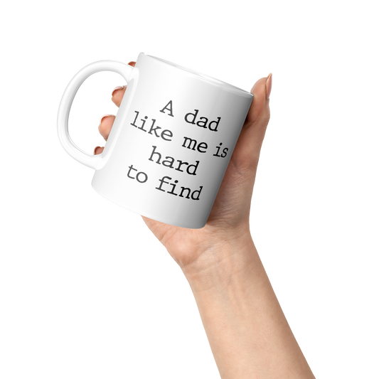 11oz White Mug with A Dad Like Me Is Hard to Find Quote in Bold Text