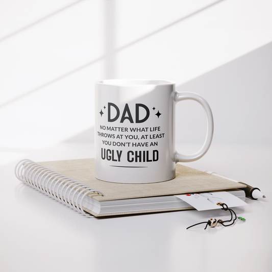 Funny Dad Mug - "No Matter What Life Throws at You, At Least You Don’t Have an Ugly Child" - 11oz Coffee Cup Gift for Father’s Day