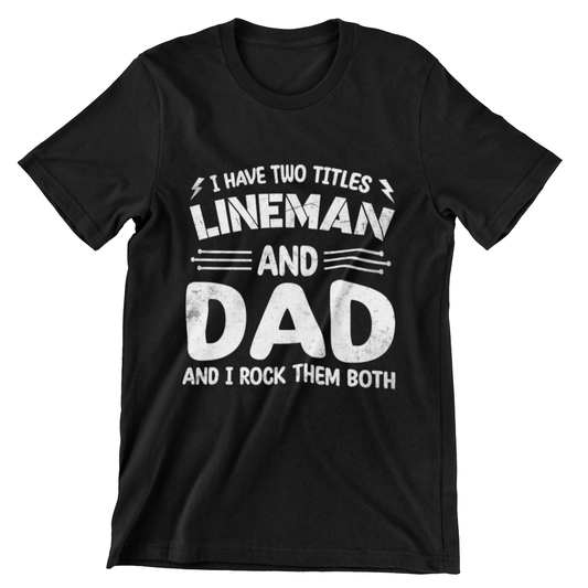 I Have Two Titles Lineman and Dad Shirt – White Text Design on Black T-Shirt