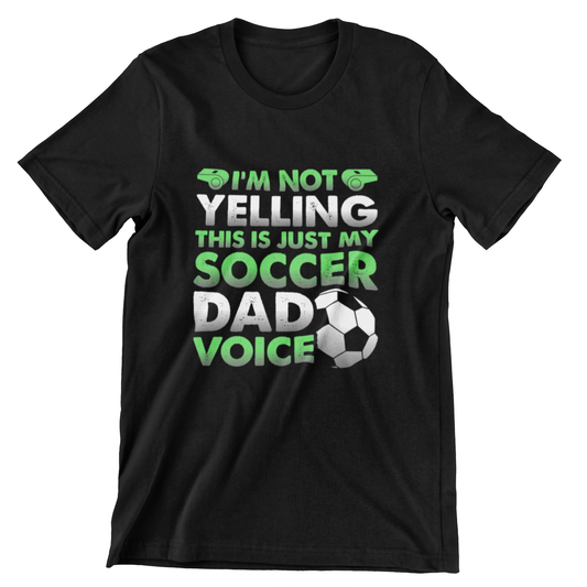 I'm Not Yelling, Just My Soccer Dad Voice T-Shirt - Fun Design with Whistle and Soccer Ball