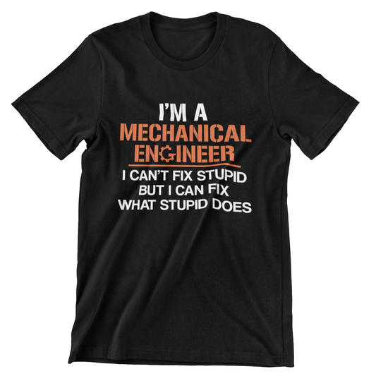 I'm a Mechanical Engineer T-shirt - I Can't Fix Stupid But I Can Fix What Stupid Does design shirt