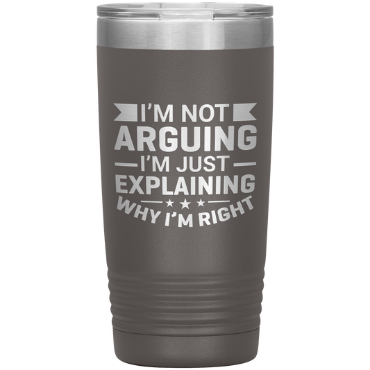 Funny dad tumbler with quote "I'm Not Arguing I'm Just Explaining Why I'm Right" – 20oz insulated stainless steel mug gift for dads