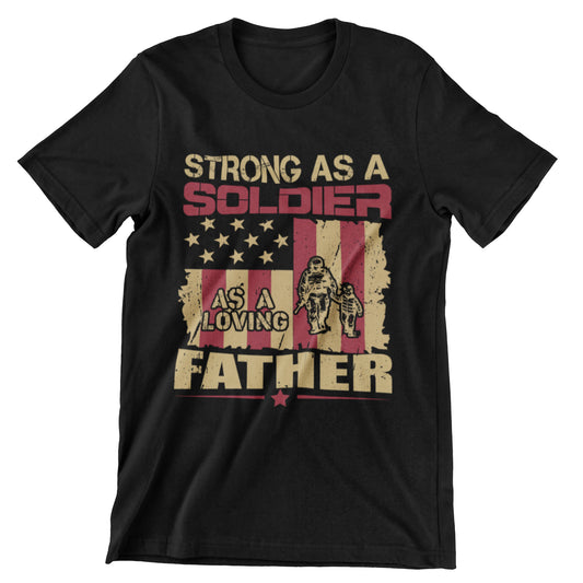 Strong as a Soldier, Loving as a Father T-Shirt - Military Fatherhood Design