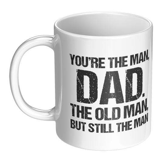 White ceramic mug with distressed black text “You’re the Man, Dad. The Old Man, But Still the Man” – funny Father’s Day gift for dads