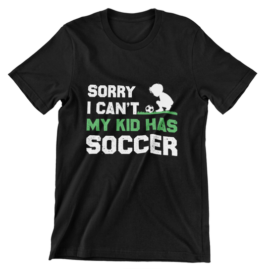 Sorry I Can’t, My Kid Has Soccer T-Shirt – Proud Parent Gear
