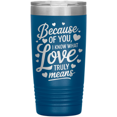 Stainless Steel Tumbler with “Because of You, I Know What Love Truly Means” Quote – Romantic Gift for Partner or Parent