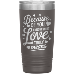 Stainless Steel Tumbler with “Because of You, I Know What Love Truly Means” Quote – Romantic Gift for Partner or Parent