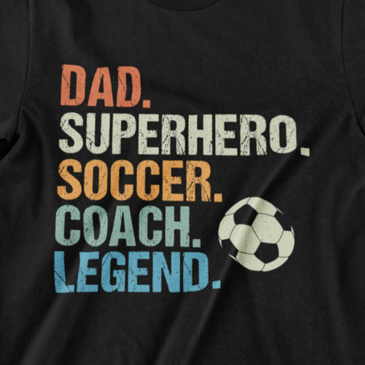 Dad. Superhero. Soccer. Coach. Legend. T-Shirt - Bold Design with Soccer Graphic