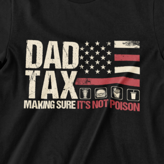 Dad Tax t-shirt – Patriotic American flag design with humorous "Making sure it’s not poison