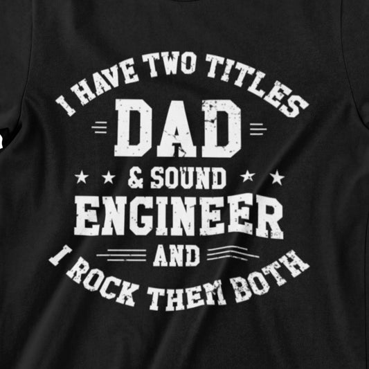 I Have Two Titles: Dad & Sound Engineer – And I Rock Them Both T-Shirt – Black, Heather Dark Grey, Military Green, and Navy Blue Designs