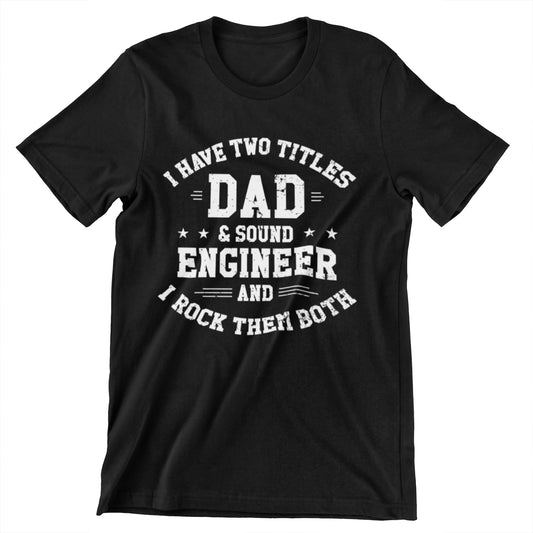 I Have Two Titles: Dad & Sound Engineer – And I Rock Them Both T-Shirt – Black, Heather Dark Grey, Military Green, and Navy Blue Designs