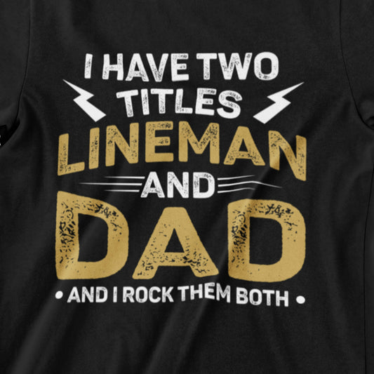 I Have Two Titles Lineman And Dad And I Rock Them Both black T-shirt design front view