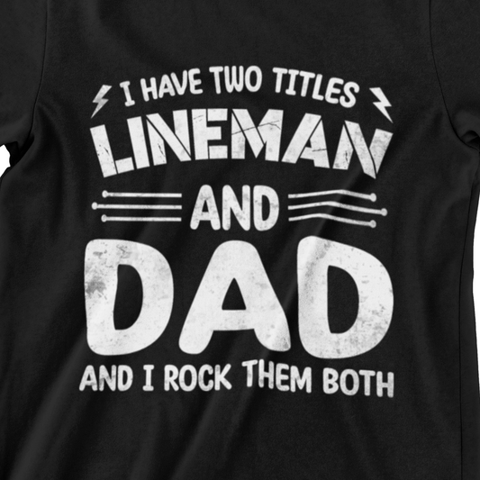I Have Two Titles Lineman and Dad Shirt – White Text Design on Black T-Shirt