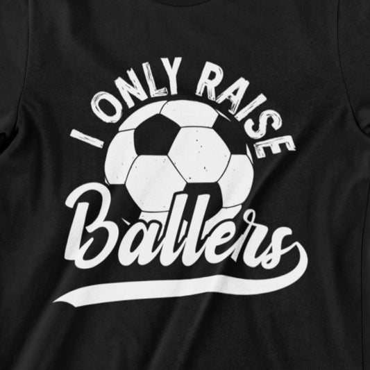I Only Raise Ballers soccer parent t-shirt with soccer ball graphic – perfect for athletic moms and dads