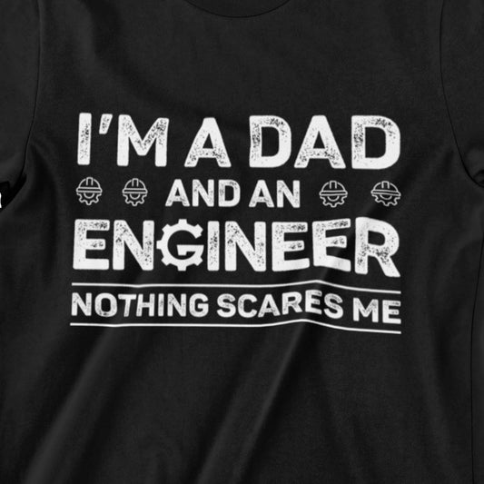 I’m A Dad And An Engineer T-Shirt - Nothing Scares Me Design Shirt