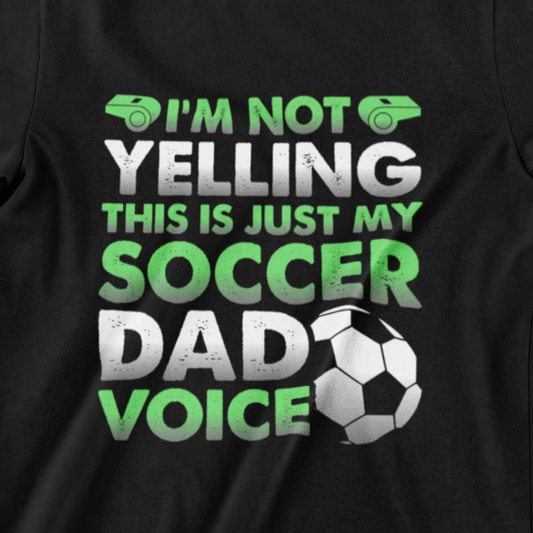 I'm Not Yelling, Just My Soccer Dad Voice T-Shirt - Fun Design with Whistle and Soccer Ball
