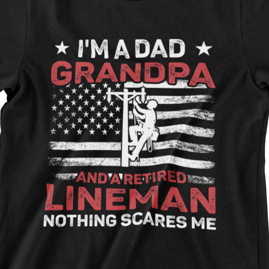 I'm a Dad Grandpa and a Retired Lineman Nothing Scares Me black t-shirt with American flag and lineman graphic