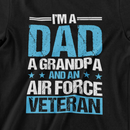 I’m a Dad, Grandpa, and an Air Force Veteran T-Shirt – Military Pride Tee