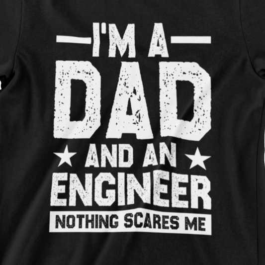 t-shirt with bold white text that reads ‘I’m a Dad and an Engineer – Nothing Scares Me’, perfect gift for engineers and fathers
