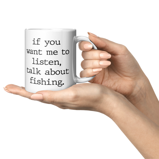 11oz White Mug with “If You Want Me to Listen, Talk About Fishing” Quote in Typewriter Font