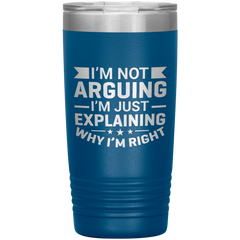 Funny dad tumbler with quote "I'm Not Arguing I'm Just Explaining Why I'm Right" – 20oz insulated stainless steel mug gift for dads