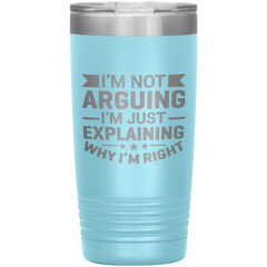 Funny dad tumbler with quote "I'm Not Arguing I'm Just Explaining Why I'm Right" – 20oz insulated stainless steel mug gift for dads