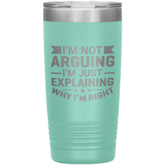 Funny dad tumbler with quote "I'm Not Arguing I'm Just Explaining Why I'm Right" – 20oz insulated stainless steel mug gift for dads