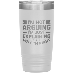 Funny dad tumbler with quote "I'm Not Arguing I'm Just Explaining Why I'm Right" – 20oz insulated stainless steel mug gift for dads