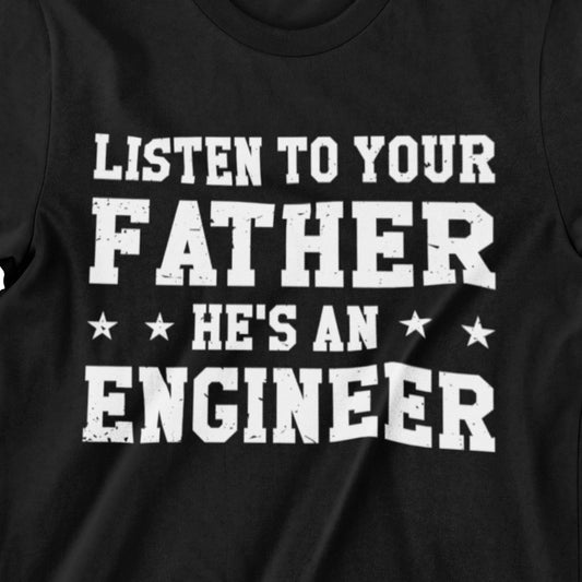 Listen to Your Father, He’s an Engineer T-Shirt – Perfect for Engineer Dads