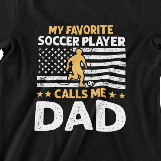 My Favorite Soccer Player Calls Me Dad T-Shirt