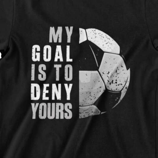 My Goal Is To Deny Yours T-Shirt – Perfect for Goalkeepers