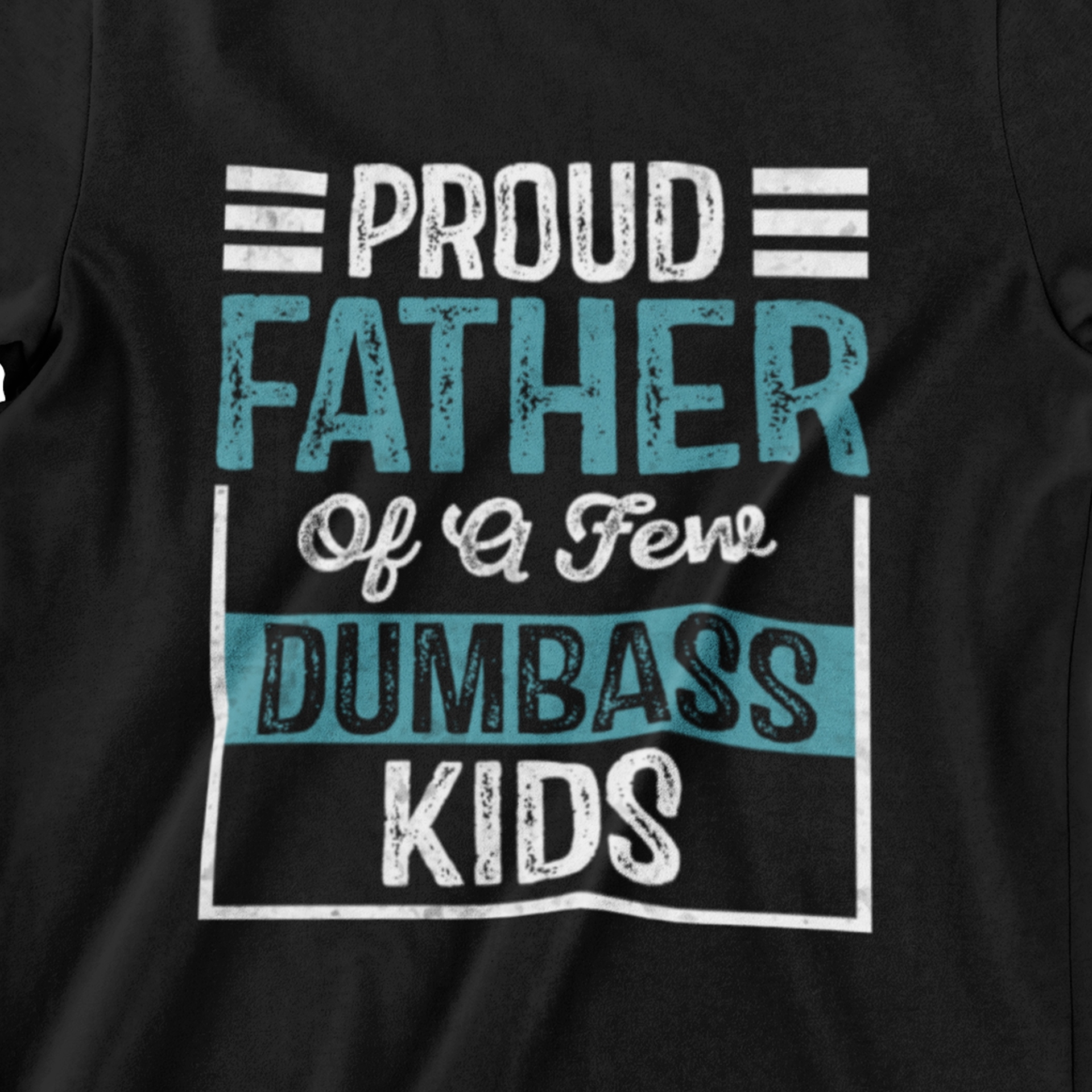 ‘Proud Father of a Few Dumbass Kids’ in white and teal distressed style