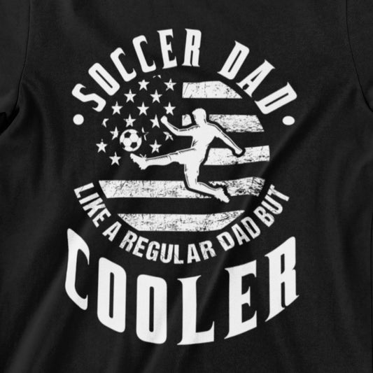 Soccer Dad Like A Regular Dad But Cooler T-Shirt - Perfect for Soccer Fathers