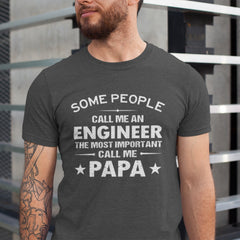 Some People Call Me Engineer The Most Important Call Me Papa T-shirt