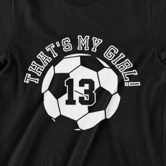 That’s My Girl T-shirt – Bold design with a soccer ball and number 13, perfect for proud soccer parents.