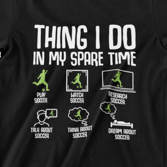 Thing I Do in My Spare Time Soccer T-shirt – Fun design showing soccer icons representing how fans engage with the sport.