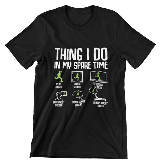 Thing I Do in My Spare Time Soccer T-shirt – Fun design showing soccer icons representing how fans engage with the sport.