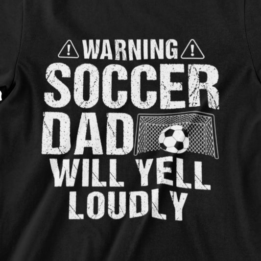Warning Soccer Dad Shirt – Will Yell Loudly | Perfect for Soccer Dads