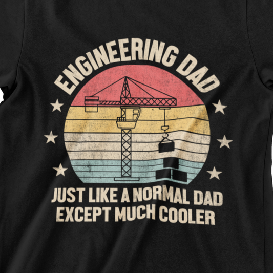 Engineering Dad T-Shirt – Just Like a Normal Dad, Except Much Cooler