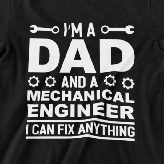 I'm a Dad and a Mechanical Engineer T-Shirt - I Can Fix Anything