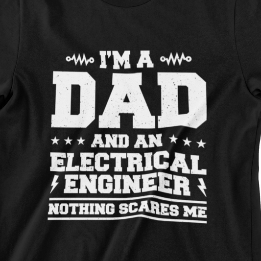 I'm a Dad and an Electrical Engineer T-Shirt - Nothing Scares Me