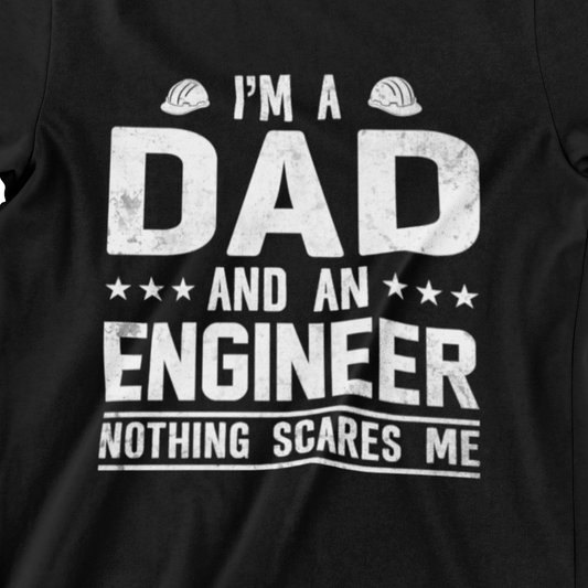 I'm a Dad and an Engineer - Nothing Scares Me T-Shirt