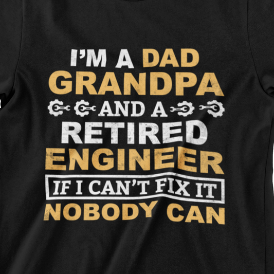 I'm a Dad, Grandpa, and a Retired Engineer T-Shirt - If I Can't Fix It Nobody Can